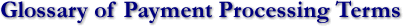 Glossary of Payment Processing Terms